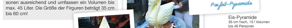 Eis-Pyramide 35 cm hoch, 15 l Volumen bis 40 Personen 150,00 &euro; zzgl. 7 % MwSt., 